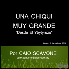 UNA CHIQUI MUY GRANDE - Desde El Ybytyruzú - Por CAIO SCAVONE - Martes, 19 de Junio de 2018